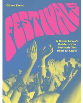 Festivals: A Music Lover's Guide To The Festivals You Need To Know - Oliver Keens