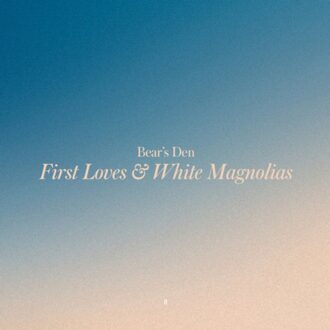 First Loves & White Magnolias - Bear's Den