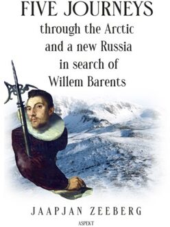 Five Journeys Through The Arctic And A New Russia In Search Of Willem Barents - Jaapjan Zeeberg
