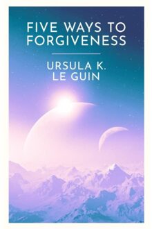 Five Ways To Forgiveness - Ursula K. Le Guin