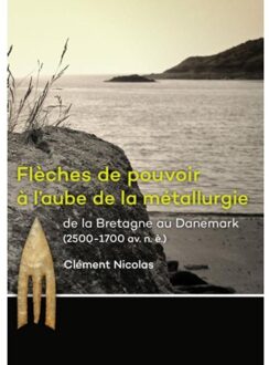 Flèches de pouvoir à l'aube de la métallurgie de la Bretagne au Danemark (2500-1700 av. n. è.) - Boek Clément Nicolas (9088903050)