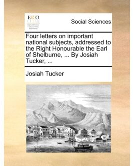 Four Letters On Important National Subjects, Addressed To The Right Honourable The Earl Of - Josiah Tucker