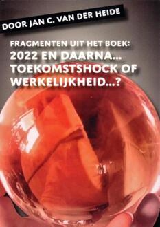 Fragmenten Uit Het Boek: 2022 En Daarna... - Jan C. van der Heide