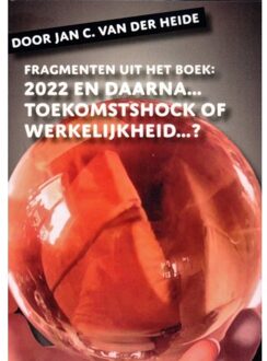 Fragmenten Uit Het Boek: 2022 En Daarna... - Jan C. van der Heide