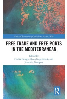 Free Trade And Free Ports In The Mediterranean - Political Economies Of Capitalism, 1600-1850