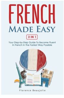 French Made Easy 2 In 1: Your Step-By-Step Guide To Become Fluent In French In The Fastest Way - Florence Beaujolie