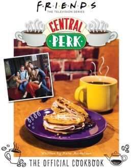 Friends: The Official Central Perk Cookbook (Classic Tv Cookbooks, 90s Tv) - Kara Mickelson