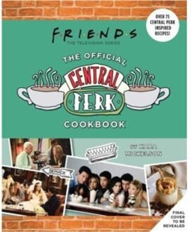 Friends: The Official Central Perk Cookbook - Kara Mickelson