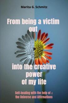 From being a victim out into the creative power of my life -  Marita G. Schmitz (ISBN: 9789403852690)