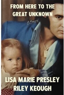 From Here To The Great Unknown: A Memoir - Presley, Lisa Marie