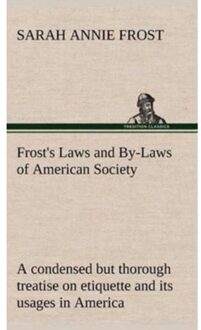 Frost's Laws And By-Laws Of American Society A Condensed But Thorough Treatise On Etiquette And - Sarah Annie Frost