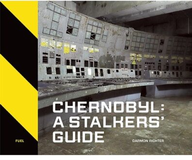 Fuel Chernobyl: A Stalkers Guide - Damon Richter