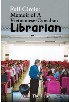 Full Circle: Memoir Of A Vietnamese-Canadian Librarian - Lam, Vinh-The
