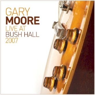 Gary Moore - Live At Bush Hall 2007