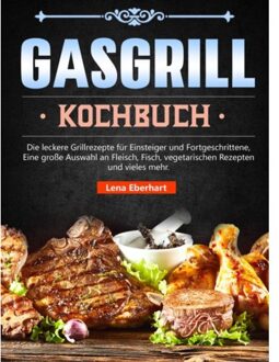 Gas Grill Kochbuch - Lena Eberhart