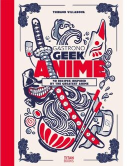 Gastronogeek Anime Cookbook - Thibaud Villanova