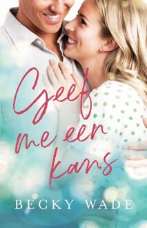 Geef me een kans - Becky Wade - ebook