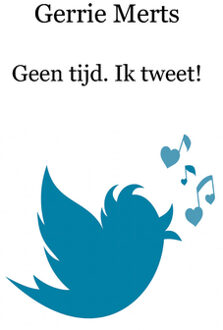 Geen tijd. Ik tweet! - Boek Gerrie Merts (946193226X)