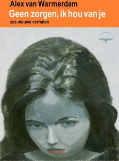 Geen zorgen, ik hou van je -  Alex van Warmerdam (ISBN: 9789400413528)