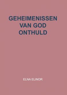 Geheimenissen Van God Onthuld - Elna Elinor