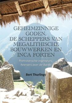 Geheimzinnige Goden, De Scheppers Van Megalithische Bouwwerken En Inca Forten - Bert Thurlings