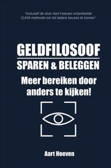 Geldfilosoof. Sparen & Beleggen. Meer Bereiken Door Anders Te Kijken! - Aart Hoeven