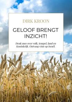 Geloof brengt inzicht! (corr 8 jun) -  Dirk Kroon (ISBN: 9789465209067)
