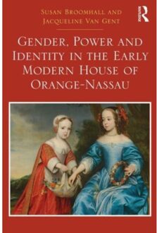 Gender, Power And Identity In The Early Modern House Of Orange-Nassau - Susan Broomhall