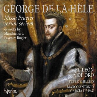 George De La Hele: Missa Praeter Rerum Seriem - El Leon De Oro & Peter Phillips
