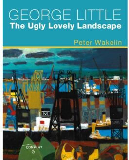 George Little: The Ugly Lovely Landscape - Peter Wakelin