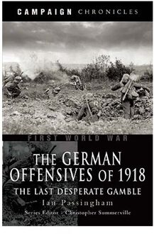 German Offensives Of 1918, The: Campaign Chronicle Series - The Last Desperate Gamble - Ian Passingham