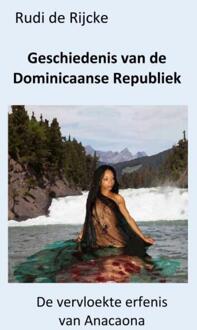 Geschiedenis van de Dominicaanse Republiek -  Rudi de Rijcke (ISBN: 9789403786605)