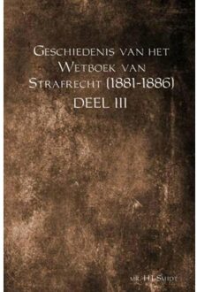 Geschiedenis van het Wetboek van Strafrecht (1881-1886) / DEEL III - Boek Mr. H.J. Smidt (9463426752)