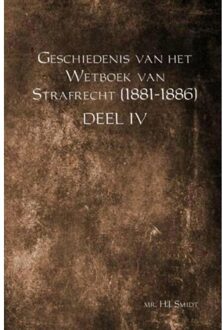 Geschiedenis van het Wetboek van Strafrecht (1881-1886) / Deel IV - Boek Mr. H.J. Smidt (9463426760)