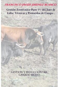 Gestión Zootécnica-Parte 1ª- Del Toro De Lidia: Técnicas Y Protocolos De Campo . - Francisco Javier JIMENEZ BLANCO