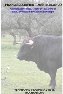 Gestión Zootécnica - Parte 2ª- Del Toro De Lidia: Técnicas Y Protocolos De Campo - Francisco Javier JIMENEZ BLANCO