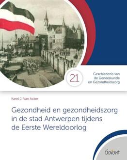 Gezondheid en gezondheidszorg in de stad Antwerpen tijdens de Eerste Wereldoorlog - Karel J. van Acker (ISBN: 9789044139938)