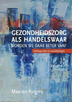 Gezondheidszorg als handelswaar: worden we daar beter van? - Boek Maarten Rutgers (9463011633)