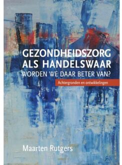 Gezondheidszorg als handelswaar: worden we daar beter van? - Boek Maarten Rutgers (9463011633)