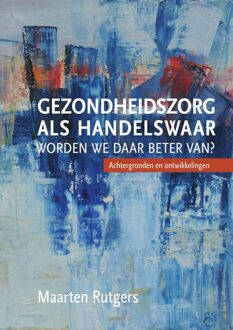 Gezondheidszorg als handelswaar: worden we daar beter van? - eBook Maarten J. Rutgers (9463011765)