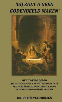 'gij zult u geen godenbeeld maken' - Boek Dr. Peter Veldhuizen (9463422595)