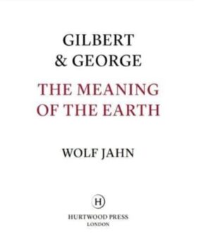 Gilbert & George: The Meaning Of The Earth - Gilbert & George