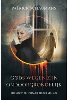 Gods Wegen Zijn Ondoorgrondelijk - Een Commissaris Berckx Thriller - Patrick Schaumans