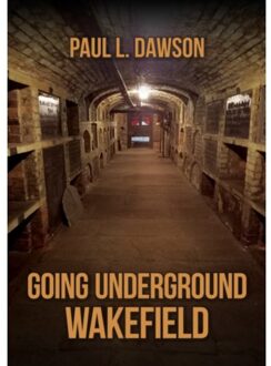 Going Underground: Wakefield - Going Underground - Paul L. Dawson