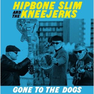 Gone To The Dogs - Hipbone Slim And The Kneejerks