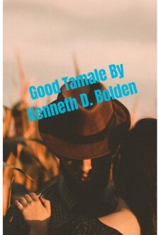 Good Tamale By Kenneth D. Bolden - Kenneth D. Bolden