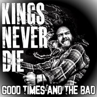 Good Times And The Bad - Kings Never Die