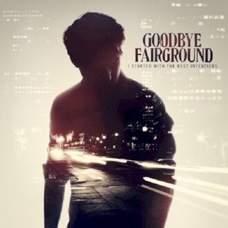 Goodbye Fairground - I Started With The Best Intentions