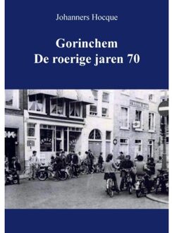 Gorinchem De Roerige Jaren 70 - Johanners Hocque