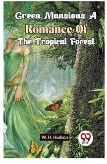 Green Mansions A Romance Of The Tropical Forest - W.H. Hudson